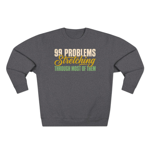 99 Problems Stretching Through Most of Them Premium Unisex Sweatshirt