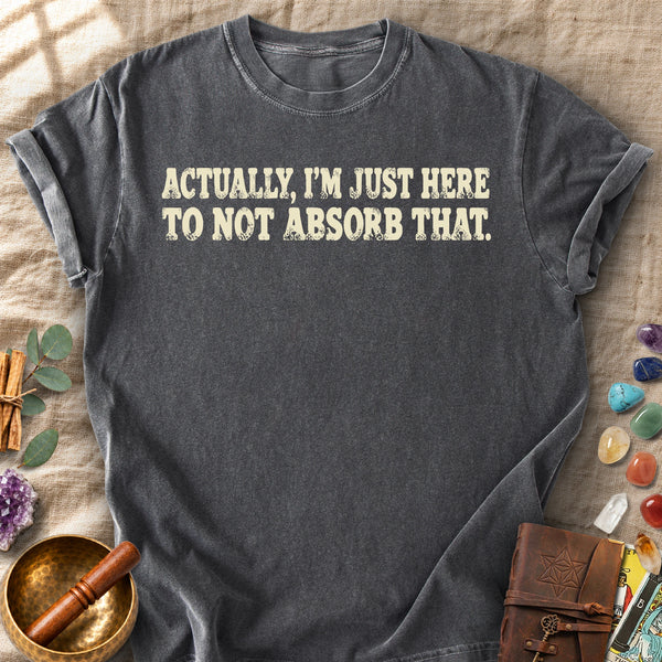 Actually I'm Just Here To Not Absorb That Comfort Colors® Unisex T-Shirt