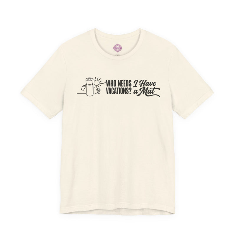 Who Needs Vacations I Have A Mat Yoga Premium Unisex T-Shirt