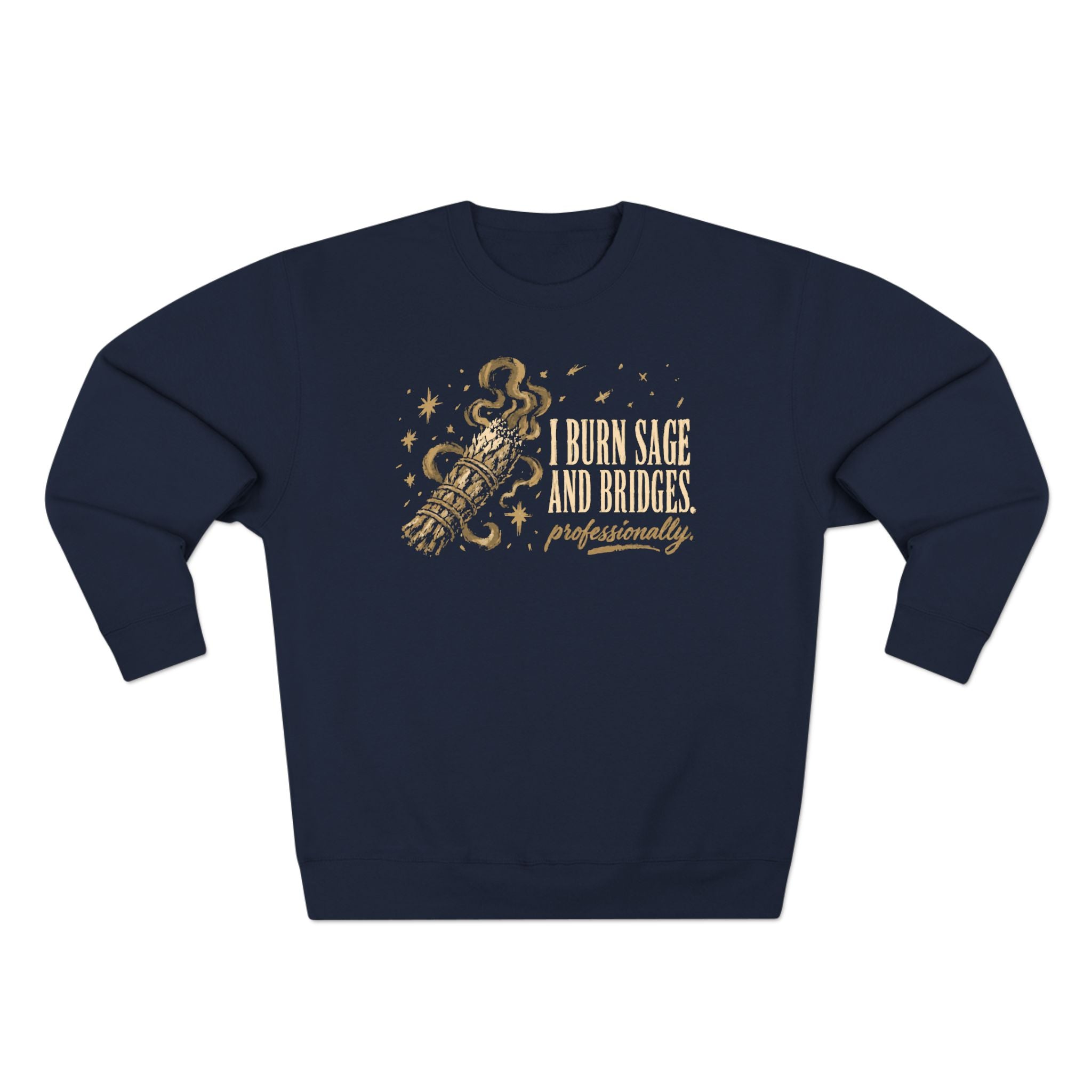 I Burn Sage And Bridges Professionally Premium Unisex Sweatshirt