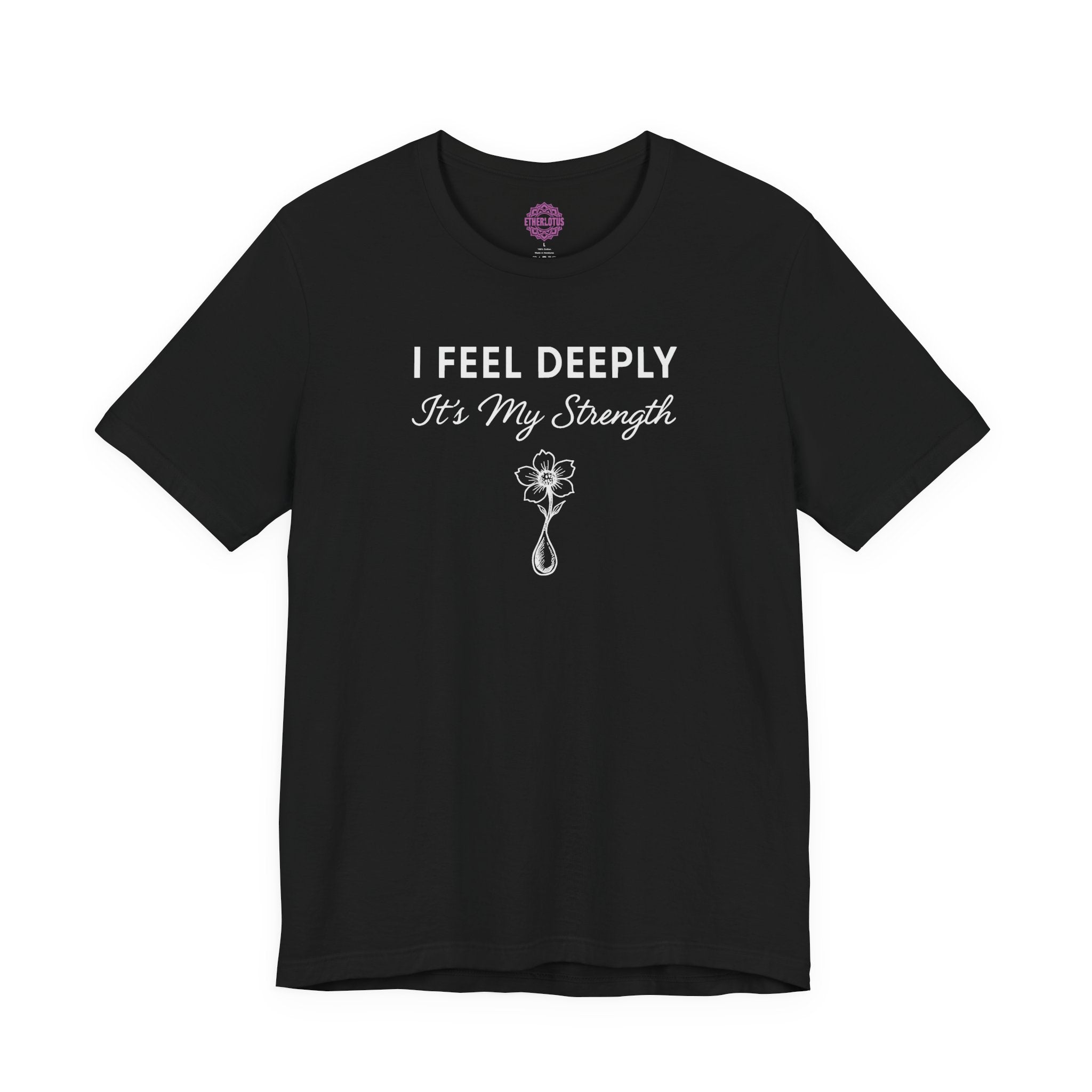 I Feel Deeply It's My Strength Teardrop Flower Premium Unisex T-Shirt