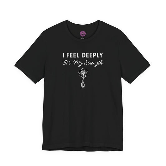 I Feel Deeply It's My Strength Teardrop Flower Premium Unisex T-Shirt