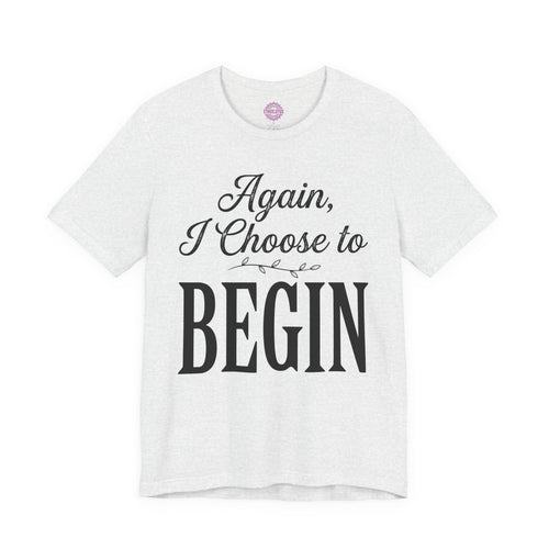 Again I Choose to Begin Premium Unisex T-Shirt