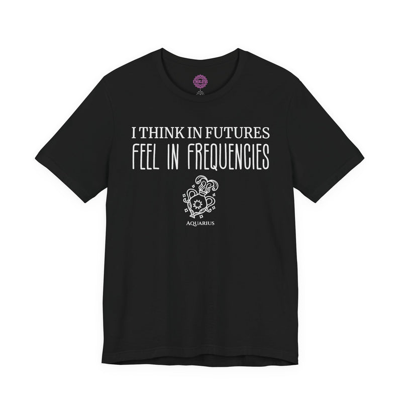 Aquarius Think In Futures Feel In Frequencies Premium Unisex T-Shirt