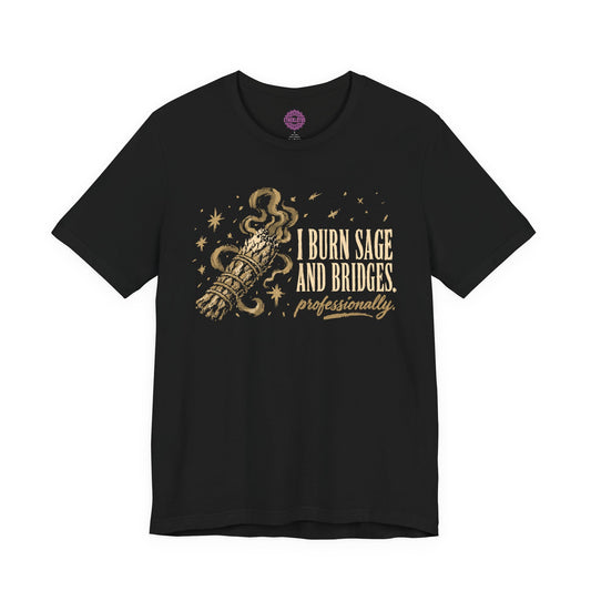 I Burn Sage And Bridges Professionally Premium Unisex T-Shirt