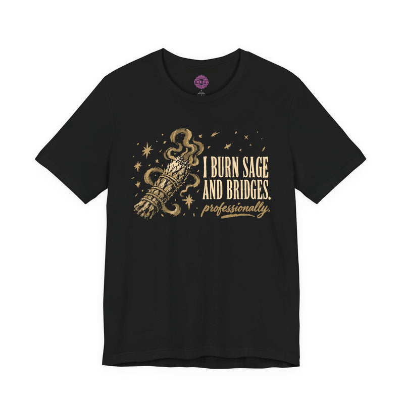 I Burn Sage And Bridges Professionally Premium Unisex T-Shirt