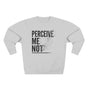 Perceive Me Not Premium Unisex Sweatshirt
