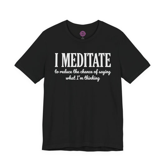 I Meditate To Reduce The Chance Of Saying What I'm Thinking Premium Unisex T-Shirt