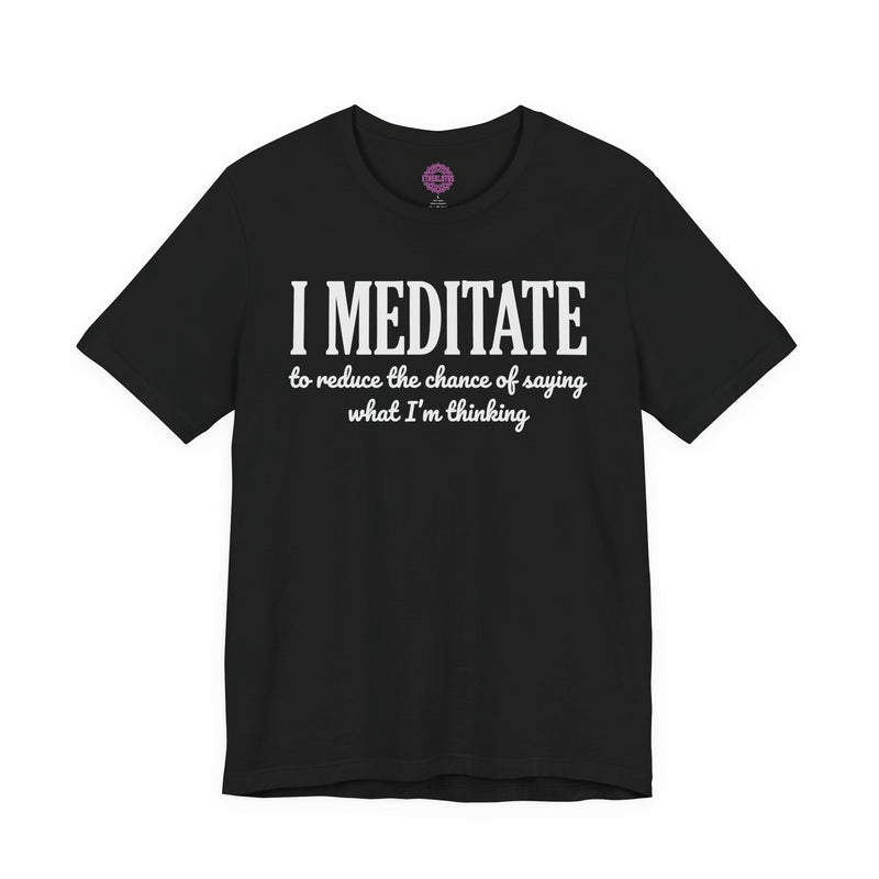 I Meditate To Reduce The Chance Of Saying What I'm Thinking Premium Unisex T-Shirt