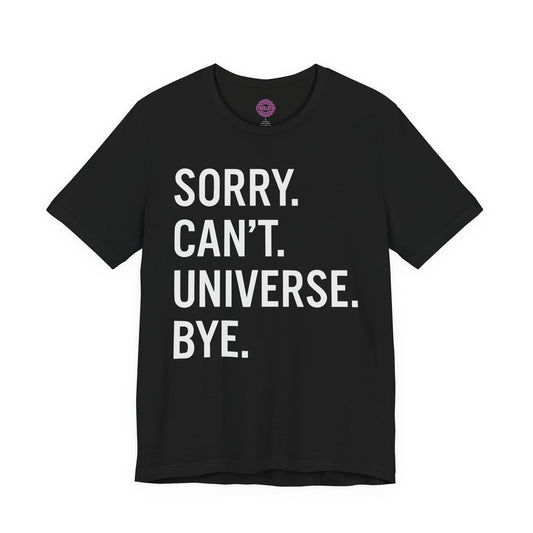 Sorry Can't Universe Bye Funny Spiritual Premium Unisex T-Shirt