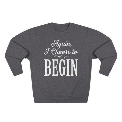 Again I Choose to Begin Premium Unisex Sweatshirt