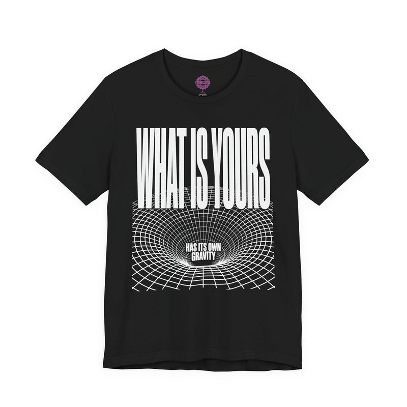 What Is Yours Has Its Own Gravity Premium Unisex T-Shirt